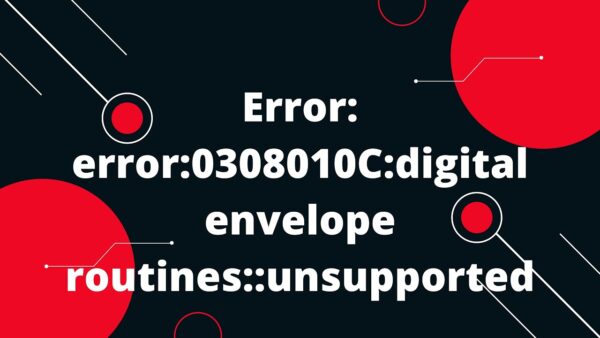 error: error:0308010c:digital envelope routines::unsupported